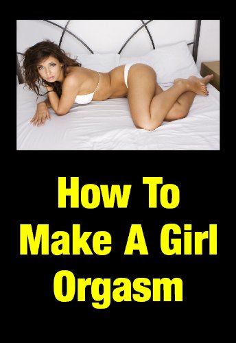 How To Make A Girl Orgasom